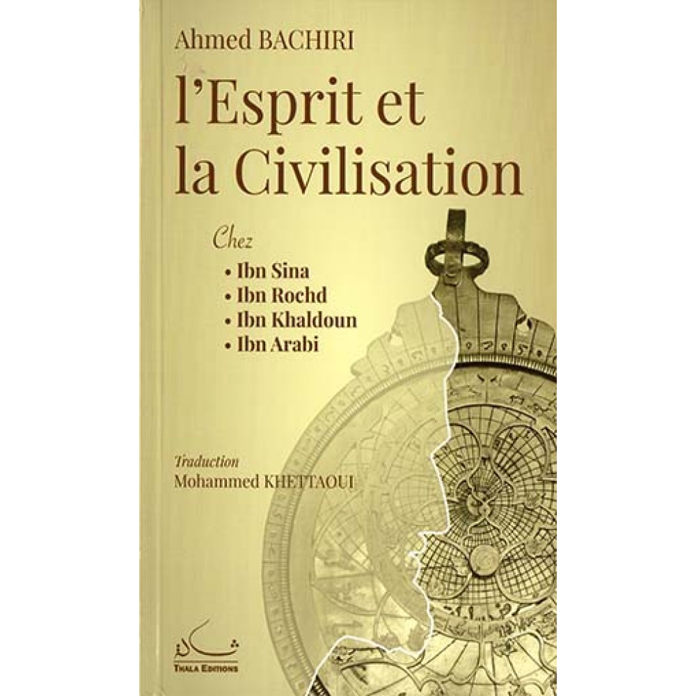 L'esprit et la civilisation : chez Ibn Sina, Ibn Rochd, Ibn Khaldoun, Ibn Arabi